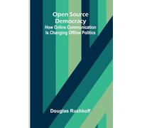 Open Source Democracy: How online communication is changing offline politics