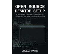 Open Source Desktop Setup: A Beginner's Guide to Choosing a Distribution and Installing Linux: 1 (Complete Open Source Training)