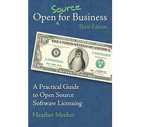 Open (Source) for Business: A Practical Guide to Open Source Software Licensing - Third Edition