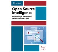 Open Source Intelligence. Metodologie e strumenti per investigare il web (Scienze sociali, tecnologiche e della sicurezza)