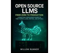 Open Source LLMs: From Zero to Production: A Practical Developer's Guide to Fine-Tuning LLaMA, Mistral, and GPT4All Deploy Private, Cost-Effective AI Solutions on Your Own Infrastructure