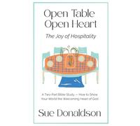 Open Table, Open Heart: The Joy of Hospitality: A Two-Part Bible Study of How to Show the Welcoming Heart of God