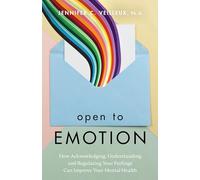 Open to Emotion: How Acknowledging, Understanding, and Regulating Your Feelings Can Improve Your Mental Health