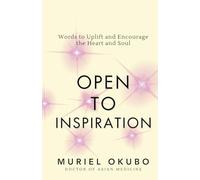 Open to Inspiration: Words to Uplift and Encourage the Heart and Soul (Peace, Healing, and Inspiration Through Poetry)