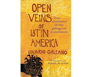 Open Veins of Latin America: Five Centuries of the Pillage of a Continent