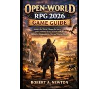 Open-World RPG 2026 Game Guide: Master the World, Shape the Story, and Command Every System with the Definitive Companion for New and Veteran Players