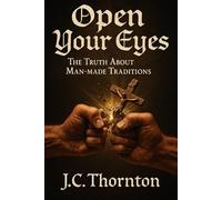 Open Your Eyes: The Truth About Man-made Traditions (The “Revelation & Deception” Series)