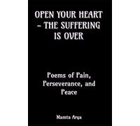 Open Your Heart - The Suffering is Over: Poems of Pain, Perseverance, and Peace
