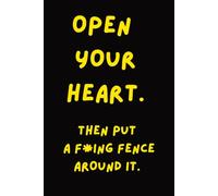 Open Your Heart. Then Put a F*ing Fence Around It.: Funny Notebook for Women and Men - Inspirational lined notebook - Journal for teenagers