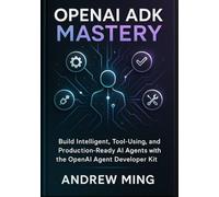 OpenAI ADK Mastery: Build Intelligent, Tool-Using, and Production-Ready AI Agents with the OpenAI Agent Developer Kit