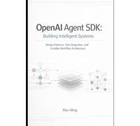 OpenAI Agent SDK Building Intelligent Systems: Design Patterns, Tool Integration, and Scalable Workflow Architecture: 1 (Modern AI Agent Engineering Series)
