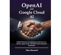 OpenAI and Google Cloud AI: Build Production AI Applications with Vertex AI, Gemini, Agents, RAG, and Multi-Cloud Enterprise Automation (The Multi-Cloud OpenAI Handbook)