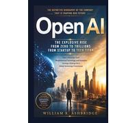 OpenAI: The Explosive Rise from Zero to Trillions From Startup to Tech Titan: How a Visionary Team Revolutionized Technology and Innovation, Turning a ... (Pioneers and Architects of the Digital Age)