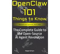 OpenClaw: 101 Things to Know: The Complete Guide to the Open-Source AI Agent Revolution (The OpenClaw Series)