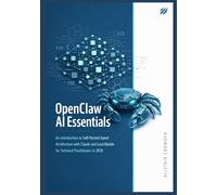 OpenClaw AI Essentials: An Introduction to Self-Hosted Agent Architecture with Claude and Local Models for Technical Practitioners in 2026. (The OpenClaw AI Engineering Series)
