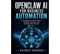 OPENCLAW AI FOR BUSINESS AUTOMATION: Scale Operations with AI Agents, Workflow Automation, and Synthetic Data Strategies