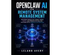 OPENCLAW AI FOR REMOTE SYSTEM MANAGEMENT: Building Proactive "Cron" Tasks, Aiops, And Predictive Healing Systems With Agentic Automation