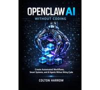 OPENCLAW AI WITHOUT CODING: Create Automated Workflows, Smart Systems, and AI Agents Without Writing Code