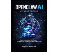 OPENCLAW AI WITHOUT CODING: Create Automated Workflows, Smart Systems, and AI Agents Without Writing Code