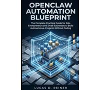 OpenClaw Automation Blueprint: The Complete Practical Guide for Solo Entrepreneurs and Small Businesses to Build Autonomous AI Agents Without Coding (OpenClaw Automation Mastery Series)
