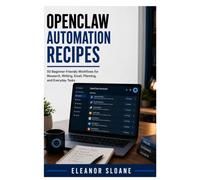 OpenClaw Automation Recipes: 50 Beginner-Friendly Workflows for Research, Writing, Email, Planning, and Everyday Tasks
