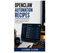 OpenClaw Automation Recipes: 50 Beginner-Friendly Workflows for Research, Writing, Email, Planning, and Everyday Tasks