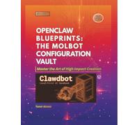 OpenClaw Blueprints The Moltbot Configuration Vault: Top Templates Easy to Implement. (The Clawdbot, OpenClaw, and Moltbot Local Intelligence Series)