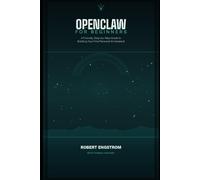 OpenClaw for Beginners: A Friendly, Step-by-Step Guide to Building Your First Personal AI Assistant from Zero