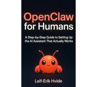 Openclaw for Humans: The Step-by-Step Guide to Setting Up the AI Assistant That Actually Works
