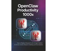 OpenClaw Productivity 1000x: How to Replace Busywork with AI Agent Systems for Email, Content, Research, Meetings, and Daily Operations (AI Freelance Income Series)