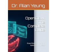 OpenClaw: The Complete Guide: From First Command to Automation Master