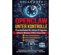OpenClaw Unter Kontrolle: Praxisleitfaden für sichere KI-Agenten - OpenClaw stabil einsetzen ohne Sicherheitsrisiken, unkontrollierbare API-Kosten oder instabile Systemarchitekturen