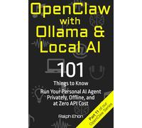 OpenClaw with Ollama & Local AI: 101 Things to Know - Run Your Personal AI Agent Privately, Offline, and at Zero API Cost