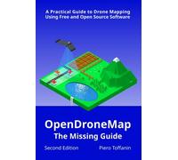 OpenDroneMap: The Missing Guide: A Practical Guide To Drone Mapping Using Free and Open Source Software, Second Edition