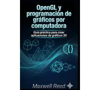 OpenGL y programación de gráficos por computadora: Guía práctica para crear aplicaciones de gráficos 3D
