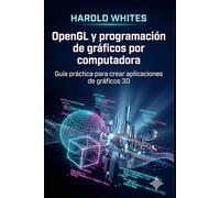 OpenGL y programación de gráficos por computadora: Guía práctica para crear aplicaciones de gráficos 3D