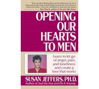 Opening Our Hearts to Men: Learn to Let Go of Anger, Pain, and Loneliness and Create a Love That Works