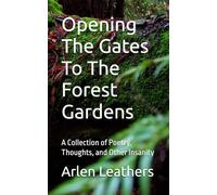 Opening The Gates To The Forest Gardens: A Collection of Poetry, Thoughts, and Other Insanity
