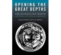 Opening the Great Depths: The Bathyscaph Trieste and Pioneers of Undersea Exploration