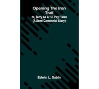 Opening The Iron Trail: Or, Terry As A "U. Pay." Man (A Semi-Centennial Story)