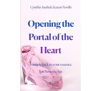 Opening the Portal of the Heart: Journey back to your essence. You have the Key
