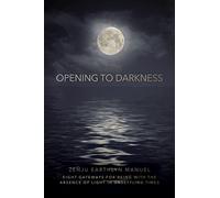 Opening to Darkness: Eight Gateways for Being with the Absence of Light in Unsettling Times
