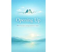 Opening Up: When You Start Letting Someone In Again (The Quiet Healing Series)