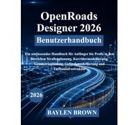 OpenRoads Designer 2026 Benutzerhandbuch: Ein umfassendes Handbuch für Anfänger bis Profis in den Bereichen Straßenplanung, Korridormodellierung, ... Geländemodellierung und Tiefbauinfrastruktur