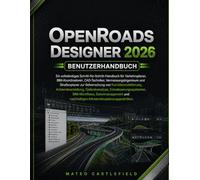OPENROADS DESIGNER 2026 BENUTZERHANDBUCH: Ein vollständiges Schritt-für-Schritt-Handbuch für Verkehrsplaner, BIM-Koordinatoren, CAD-Techniker, ... Korridormodellierung, Achsenbearbeitung...