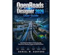 OpenRoads Designer 2026 User Guide: Everything You Need to Create Accurate, Data-Driven Roadway Designs and BIM Workflows