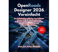 OpenRoads Designer 2026 Vereinfacht: Der Vollständige Leitfaden vom Anfänger bis zum Profi für Straßenplanung, Geländemodellierung, Korridortechnik, Entwässerungssysteme und Baudokumentation