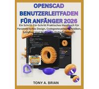 OpenSCAD BENUTZERLEITFADEN FÜR ANFÄNGER 2026: Ein Schritt-für-Schritt praktisches Handbuch für parametrisches Design, codegesteuertes Schreiben, Scripting und 3D-Druck - einfach gemacht