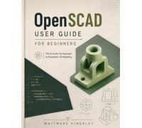 OPENSCAD USER GUIDE FOR BEGINNERS: A Hands-On Approach to Parametric 3D Modeling