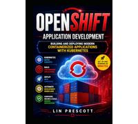 OpenShift Application Development: Building and Deploying Modern Containerized Applications with Kubernetes (The OpenShift Application Development & Engineering Series)
